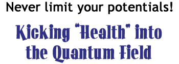 Never limit your potentials! Kicking Health into the Quantum Field